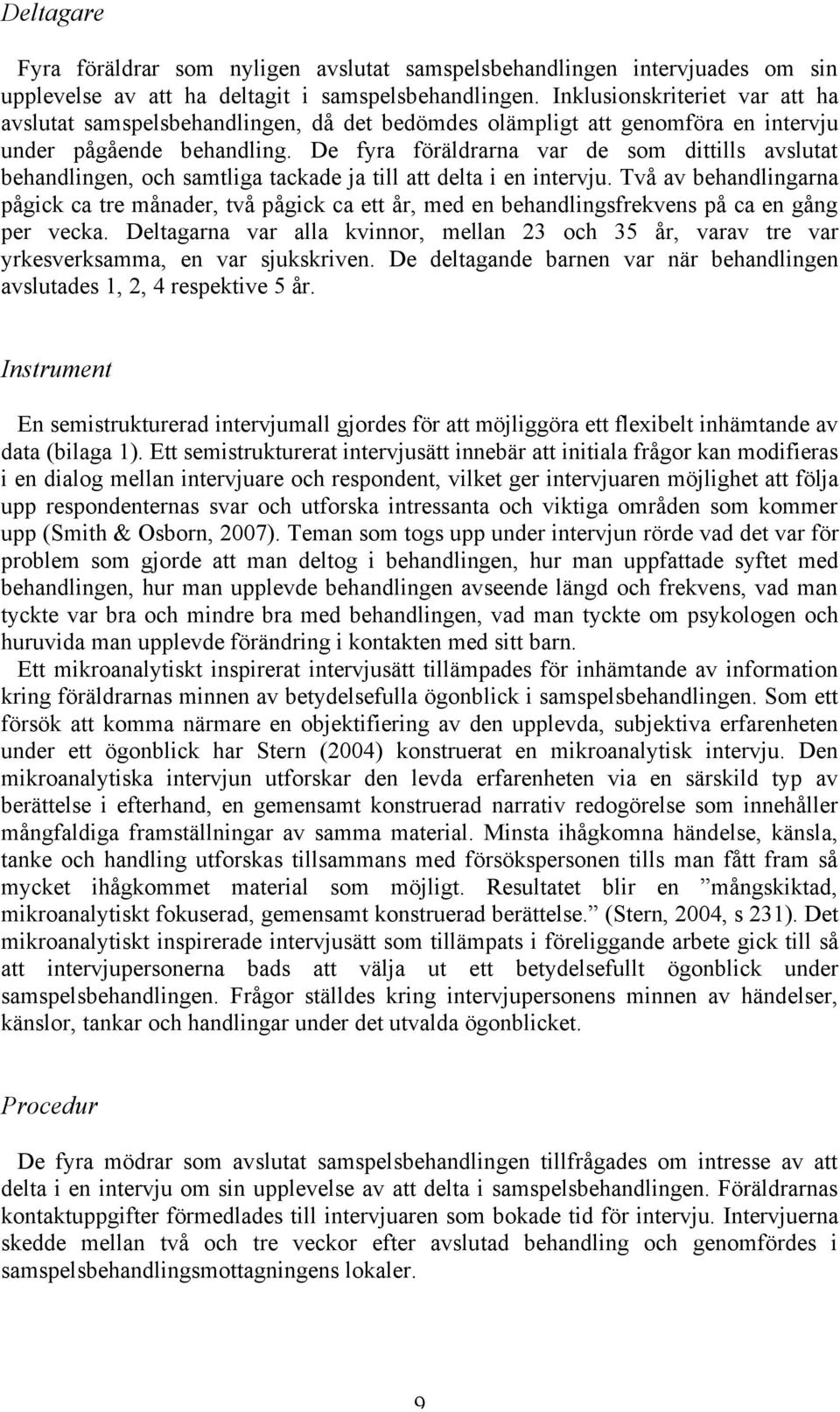 De fyra föräldrarna var de som dittills avslutat behandlingen, och samtliga tackade ja till att delta i en intervju.