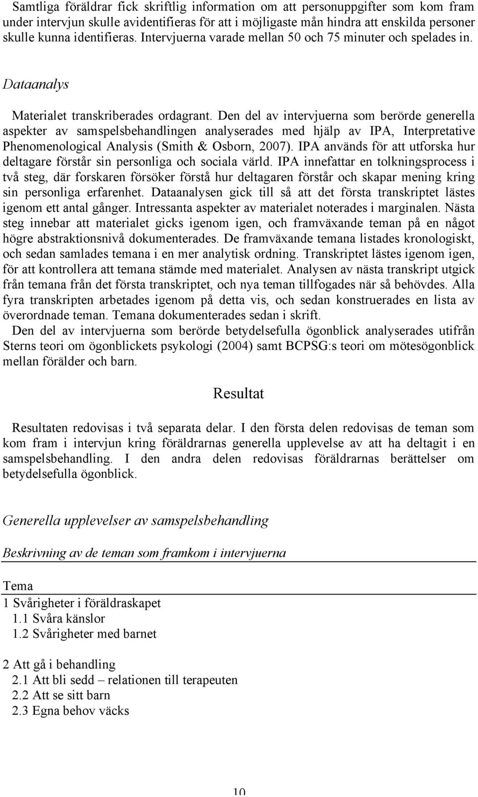 Den del av intervjuerna som berörde generella aspekter av samspelsbehandlingen analyserades med hjälp av IPA, Interpretative Phenomenological Analysis (Smith & Osborn, 2007).