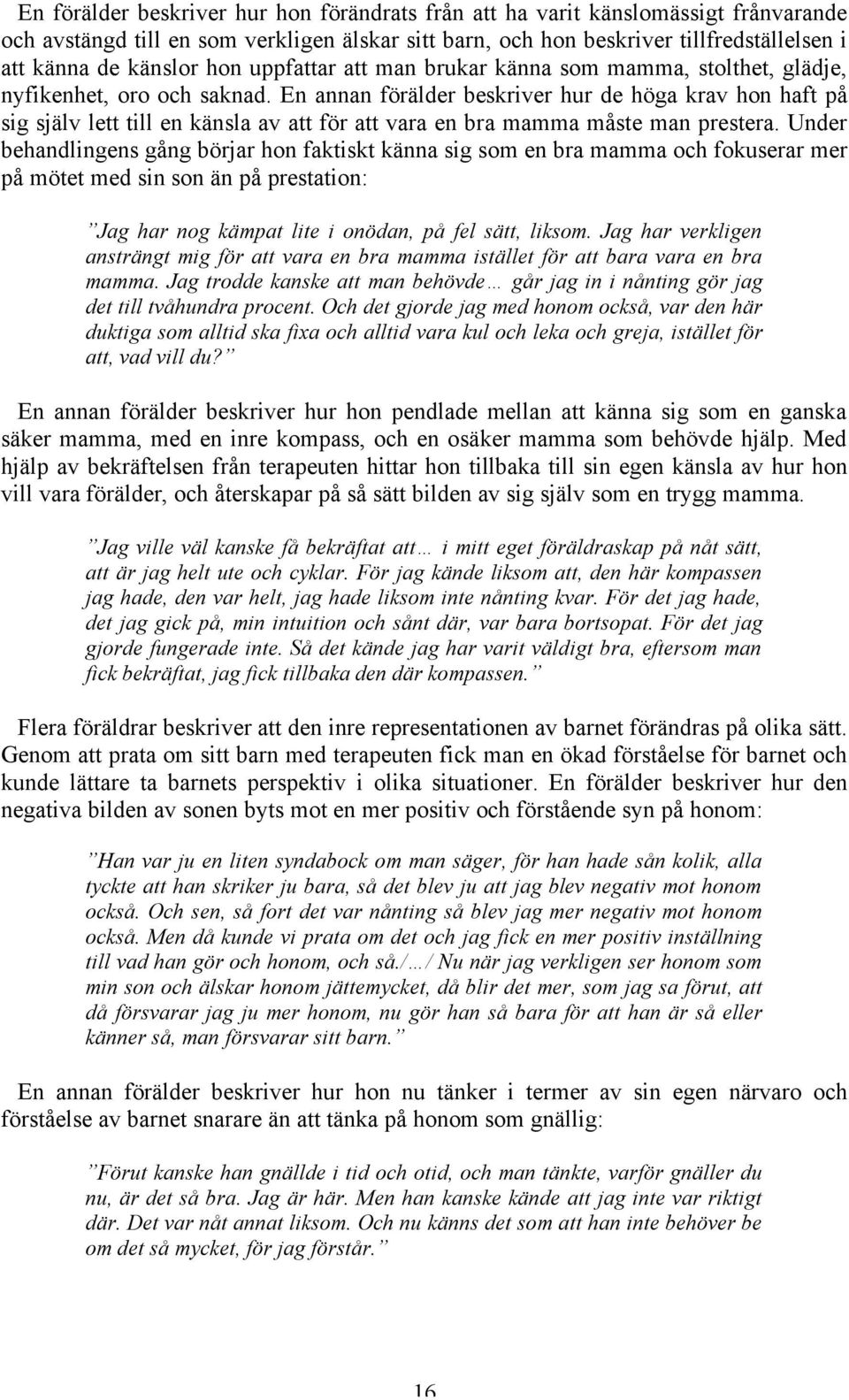 En annan förälder beskriver hur de höga krav hon haft på sig själv lett till en känsla av att för att vara en bra mamma måste man prestera.