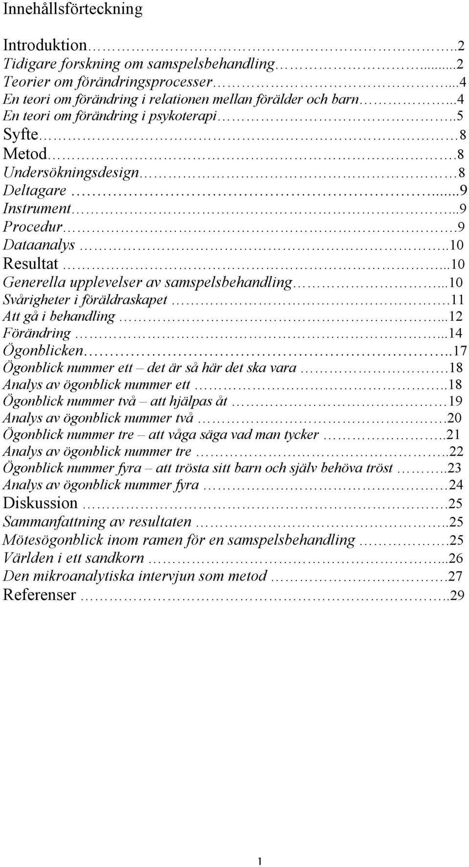 ..10 Svårigheter i föräldraskapet.11 Att gå i behandling...12 Förändring...14 Ögonblicken..17 Ögonblick nummer ett det är så här det ska vara.18 Analys av ögonblick nummer ett.