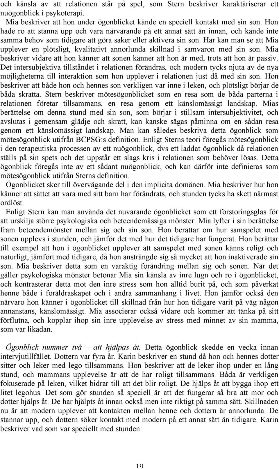 Här kan man se att Mia upplever en plötsligt, kvalitativt annorlunda skillnad i samvaron med sin son. Mia beskriver vidare att hon känner att sonen känner att hon är med, trots att hon är passiv.