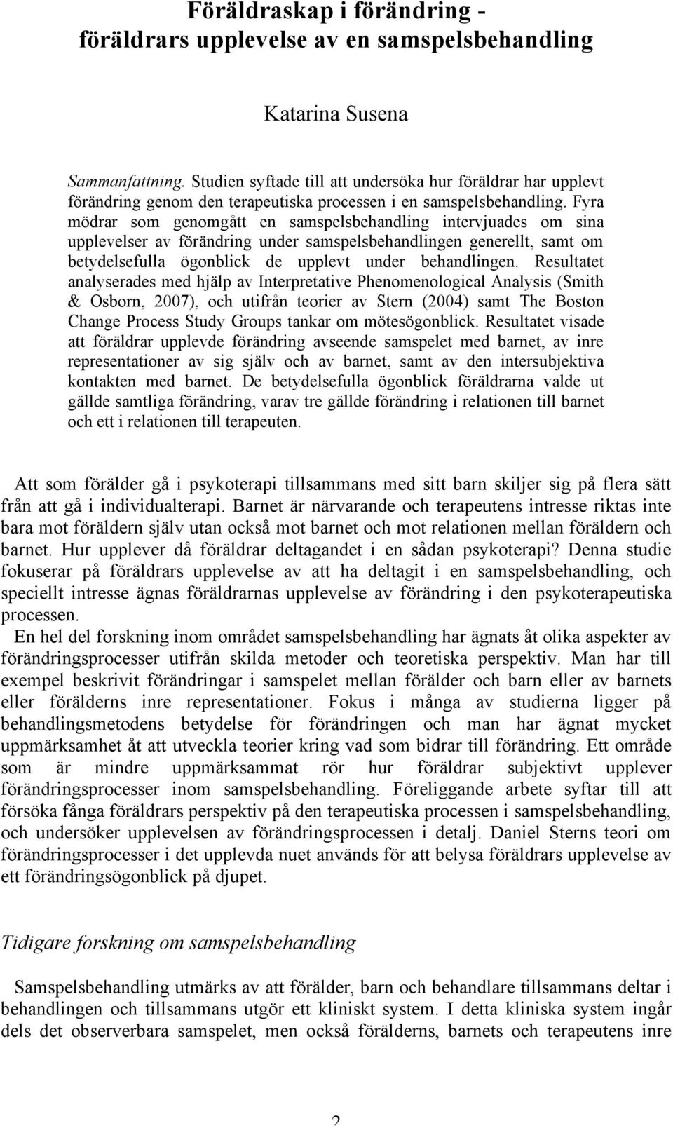 Fyra mödrar som genomgått en samspelsbehandling intervjuades om sina upplevelser av förändring under samspelsbehandlingen generellt, samt om betydelsefulla ögonblick de upplevt under behandlingen.