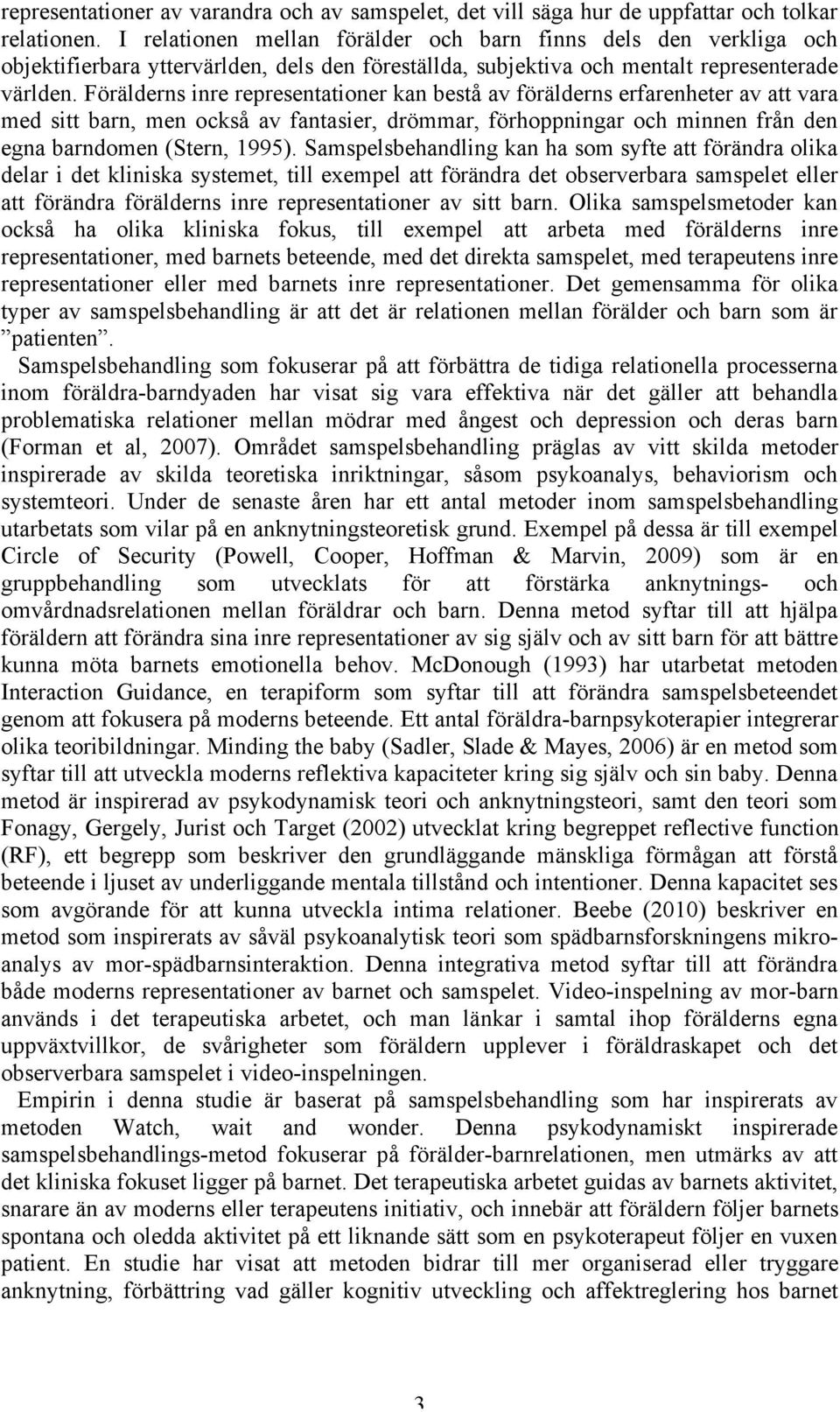 Förälderns inre representationer kan bestå av förälderns erfarenheter av att vara med sitt barn, men också av fantasier, drömmar, förhoppningar och minnen från den egna barndomen (Stern, 1995).