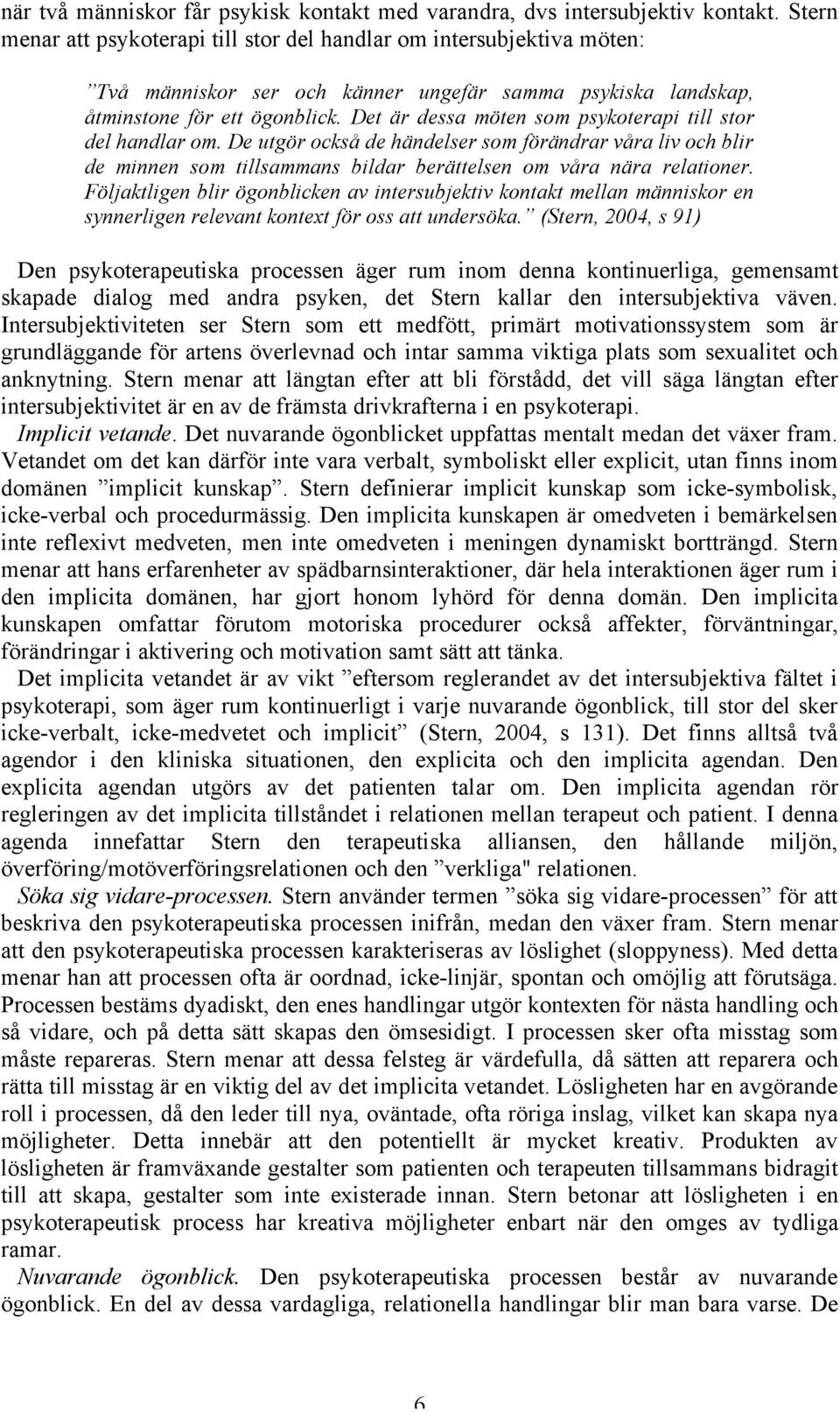 Det är dessa möten som psykoterapi till stor del handlar om. De utgör också de händelser som förändrar våra liv och blir de minnen som tillsammans bildar berättelsen om våra nära relationer.