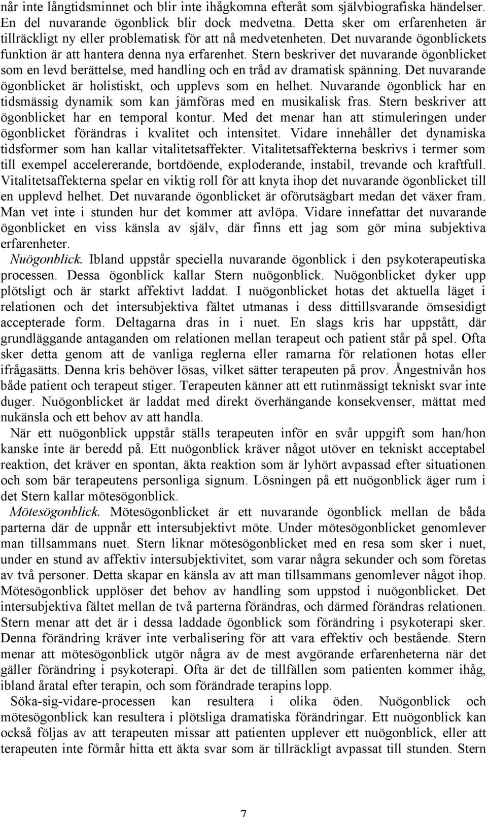 Stern beskriver det nuvarande ögonblicket som en levd berättelse, med handling och en tråd av dramatisk spänning. Det nuvarande ögonblicket är holistiskt, och upplevs som en helhet.