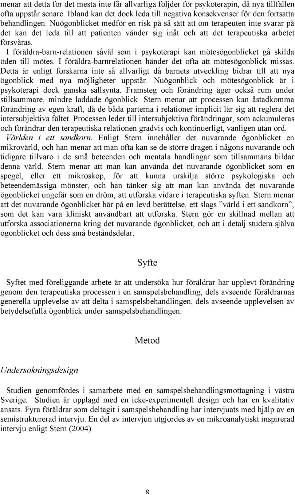 I föräldra-barn-relationen såväl som i psykoterapi kan mötesögonblicket gå skilda öden till mötes. I föräldra-barnrelationen händer det ofta att mötesögonblick missas.