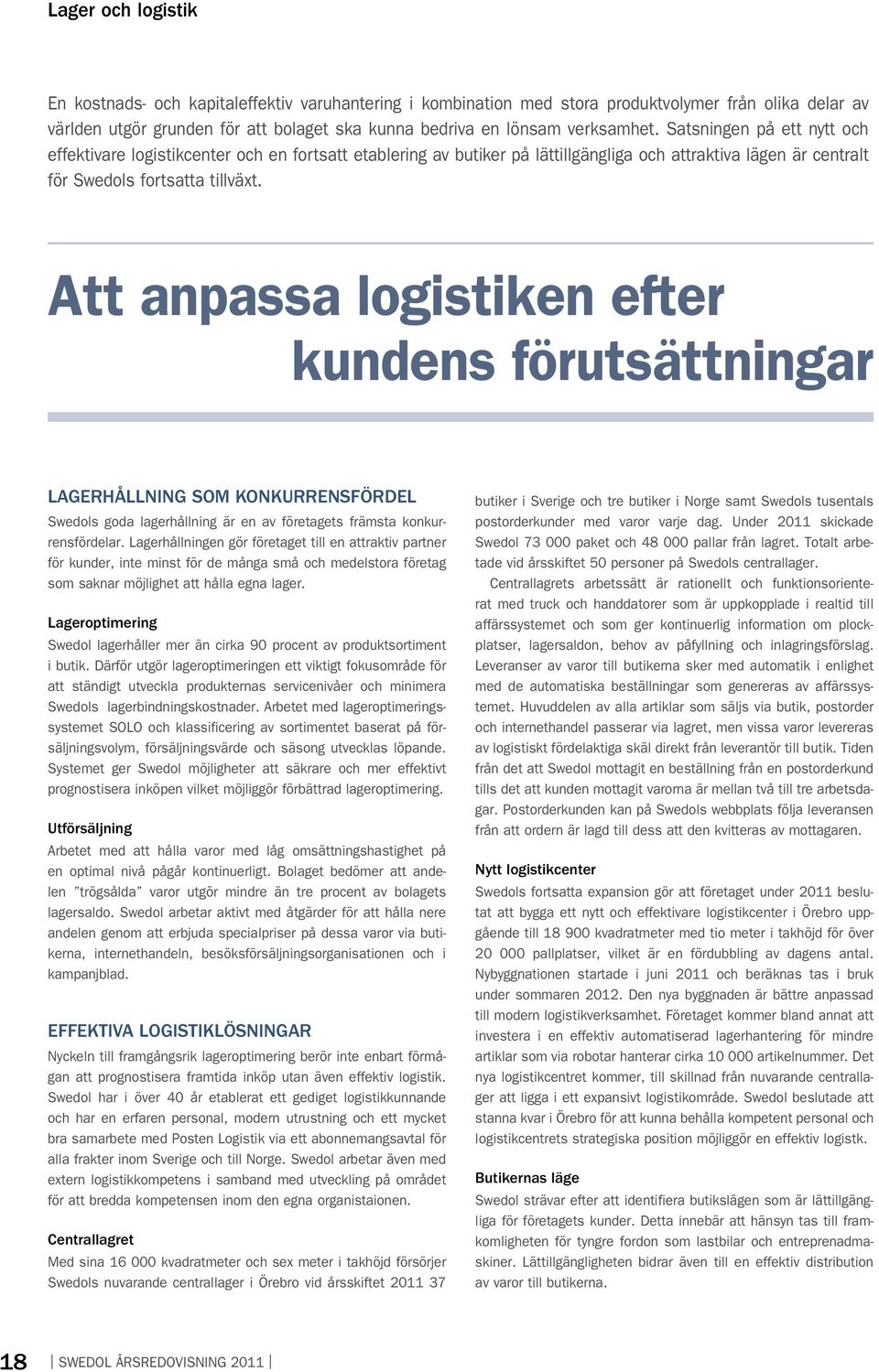 Att anpassa logistiken efter kundens förutsättningar LAGERHÅLLNING SOM KONKURRENSFÖRDEL Swedols goda lagerhållning är en av företagets främsta konkurrensfördelar.