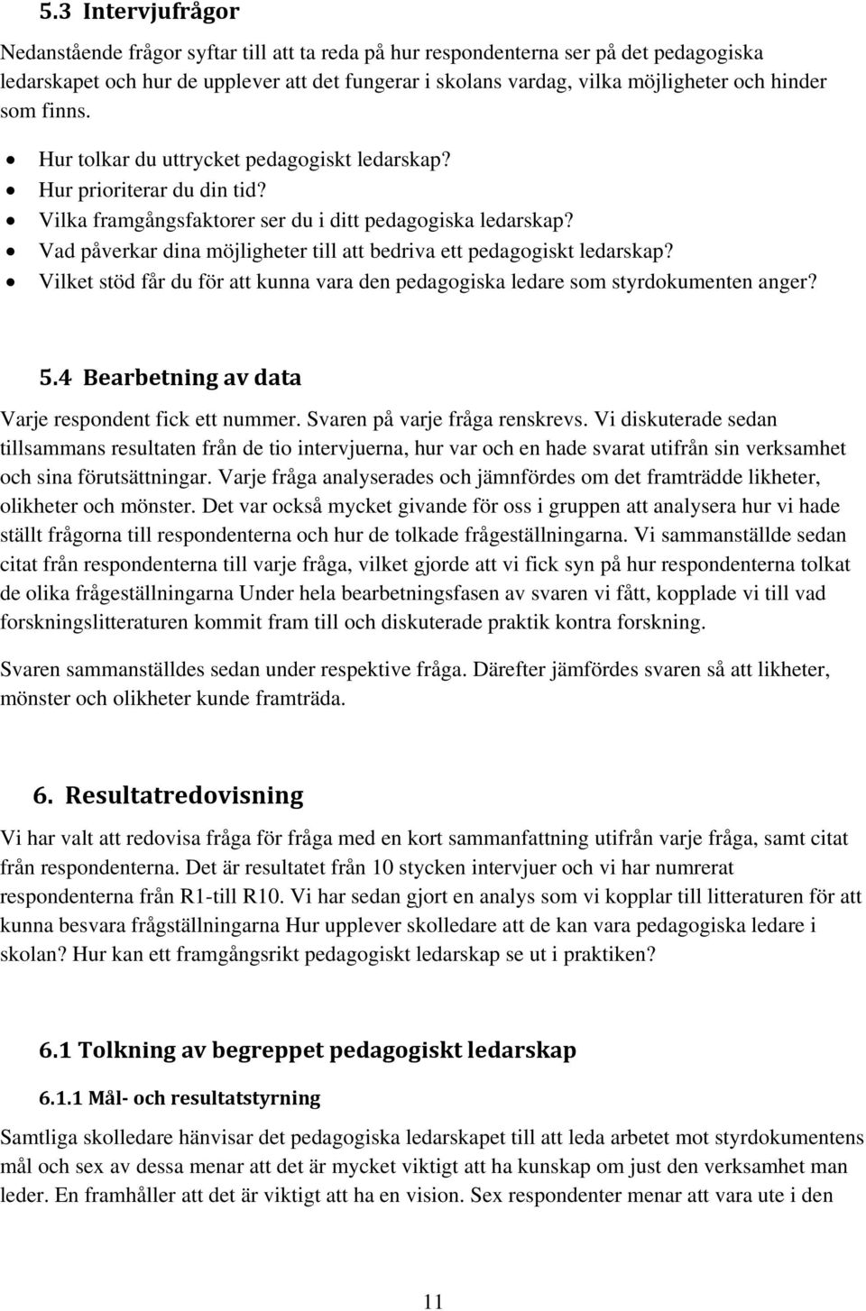 Vad påverkar dina möjligheter till att bedriva ett pedagogiskt ledarskap? Vilket stöd får du för att kunna vara den pedagogiska ledare som styrdokumenten anger? 5.