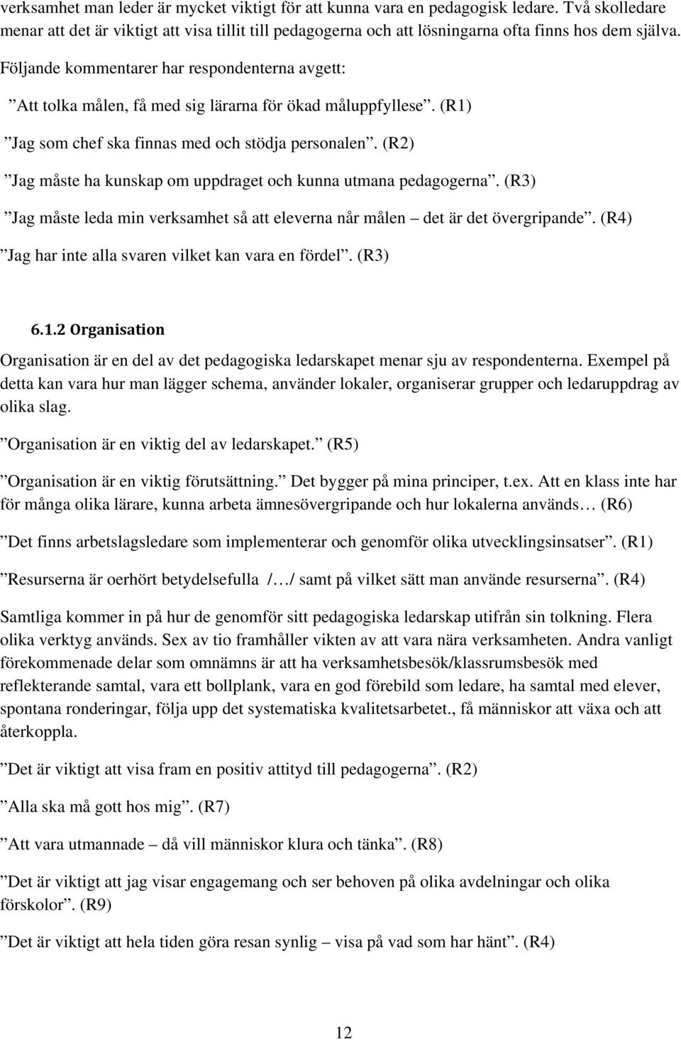 (R2) Jag måste ha kunskap om uppdraget och kunna utmana pedagogerna. (R3) Jag måste leda min verksamhet så att eleverna når målen det är det övergripande.