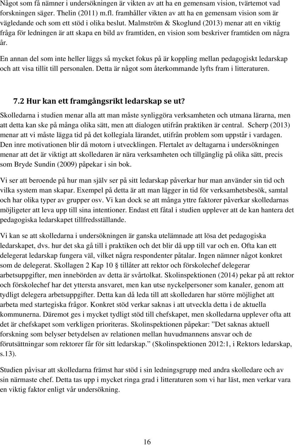 Malmström & Skoglund (2013) menar att en viktig fråga för ledningen är att skapa en bild av framtiden, en vision som beskriver framtiden om några år.