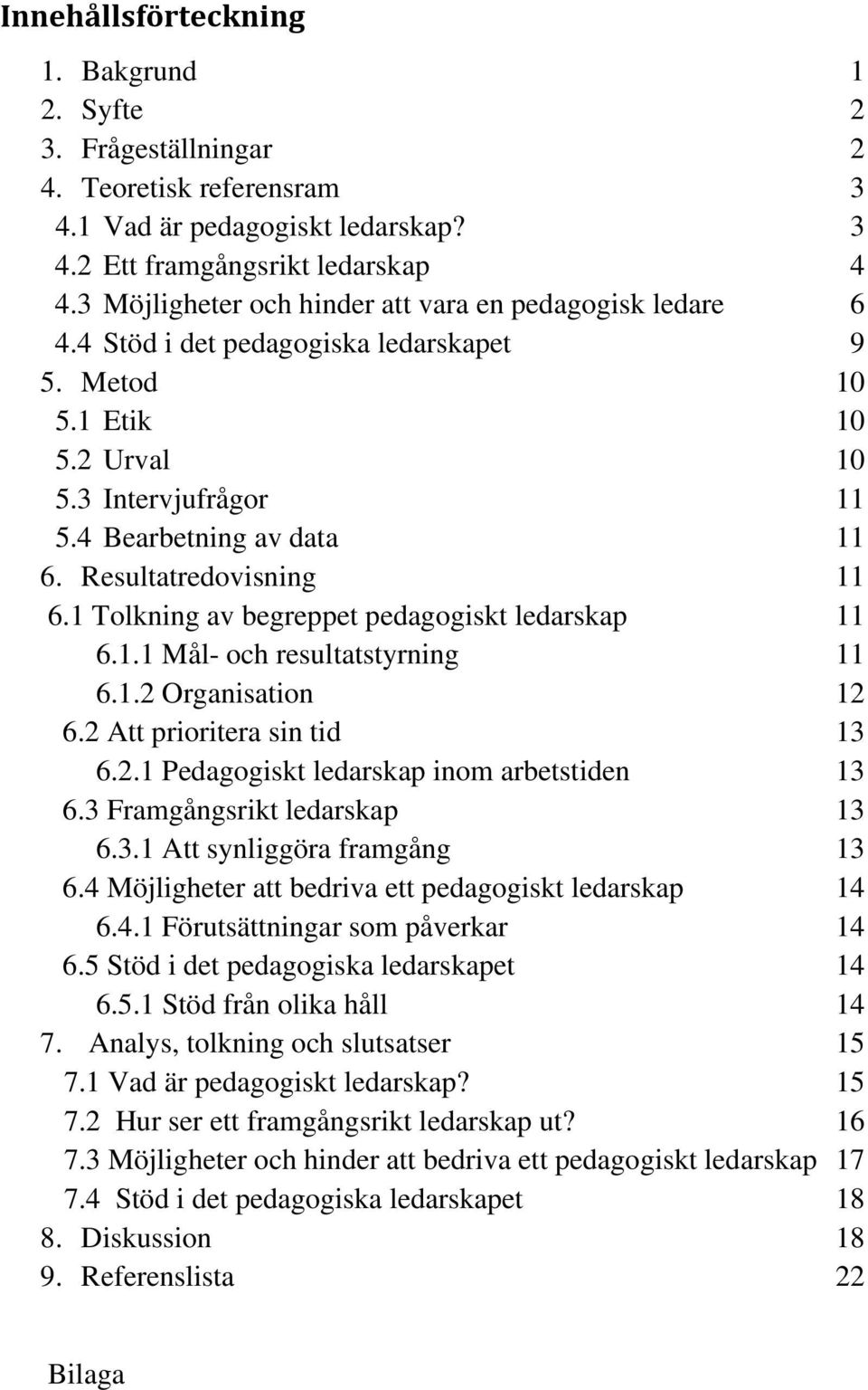 Resultatredovisning 11 6.1 Tolkning av begreppet pedagogiskt ledarskap 11 6.1.1 Mål- och resultatstyrning 11 6.1.2 Organisation 12 6.2 Att prioritera sin tid 13 6.2.1 Pedagogiskt ledarskap inom arbetstiden 13 6.