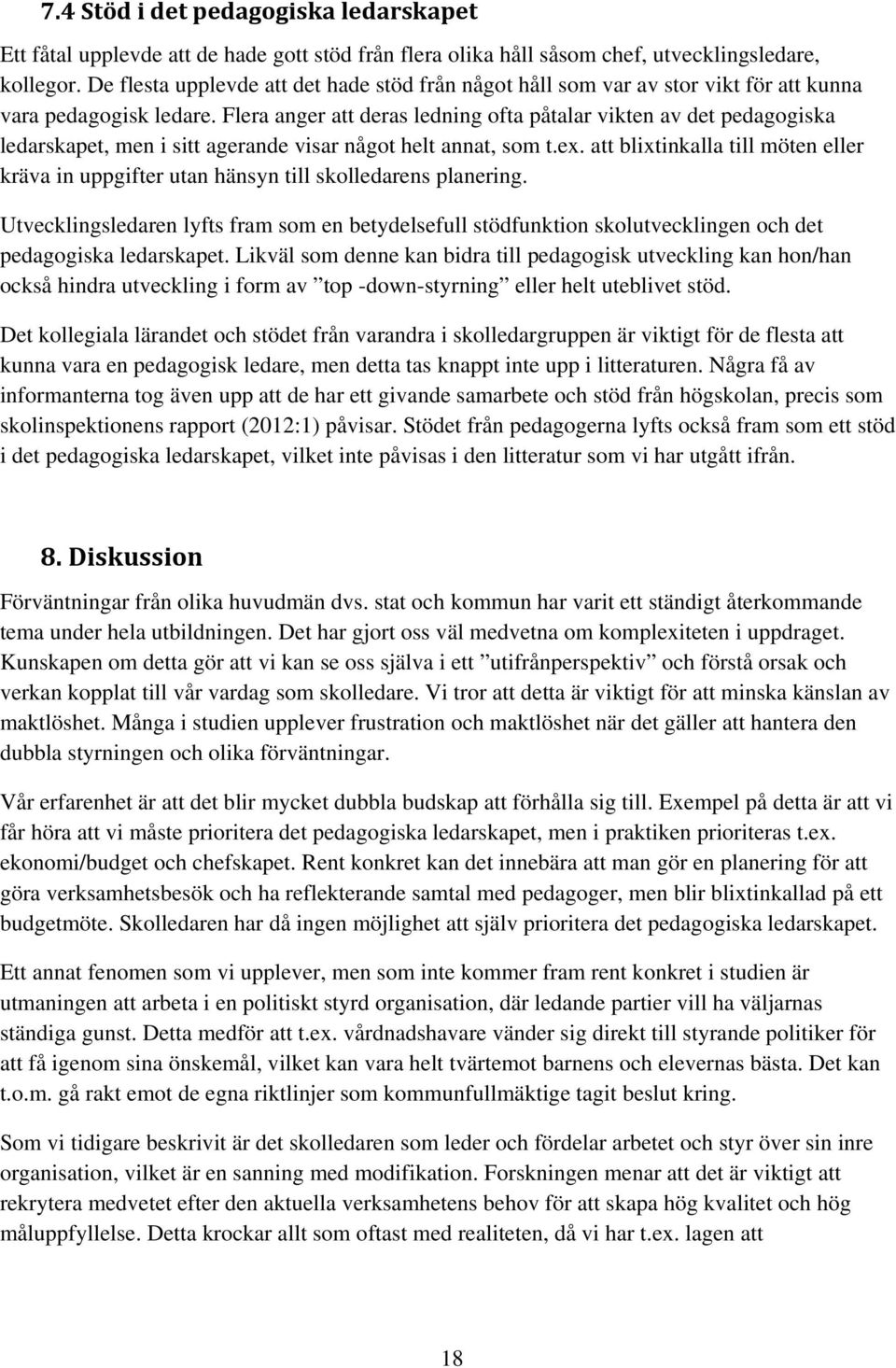 Flera anger att deras ledning ofta påtalar vikten av det pedagogiska ledarskapet, men i sitt agerande visar något helt annat, som t.ex.