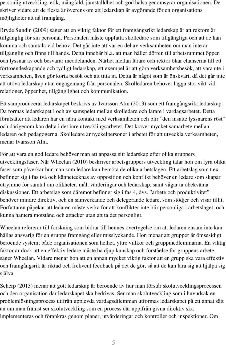 Bryde Sundin (2009) säger att en viktig faktor för ett framgångsrikt ledarskap är att rektorn är tillgänglig för sin personal.