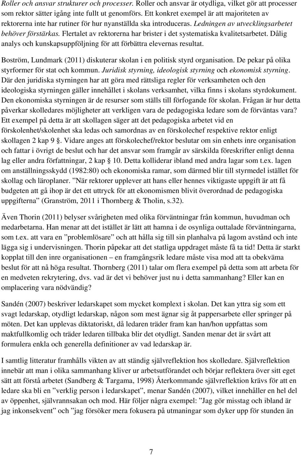 Flertalet av rektorerna har brister i det systematiska kvalitetsarbetet. Dålig analys och kunskapsuppföljning för att förbättra elevernas resultat.