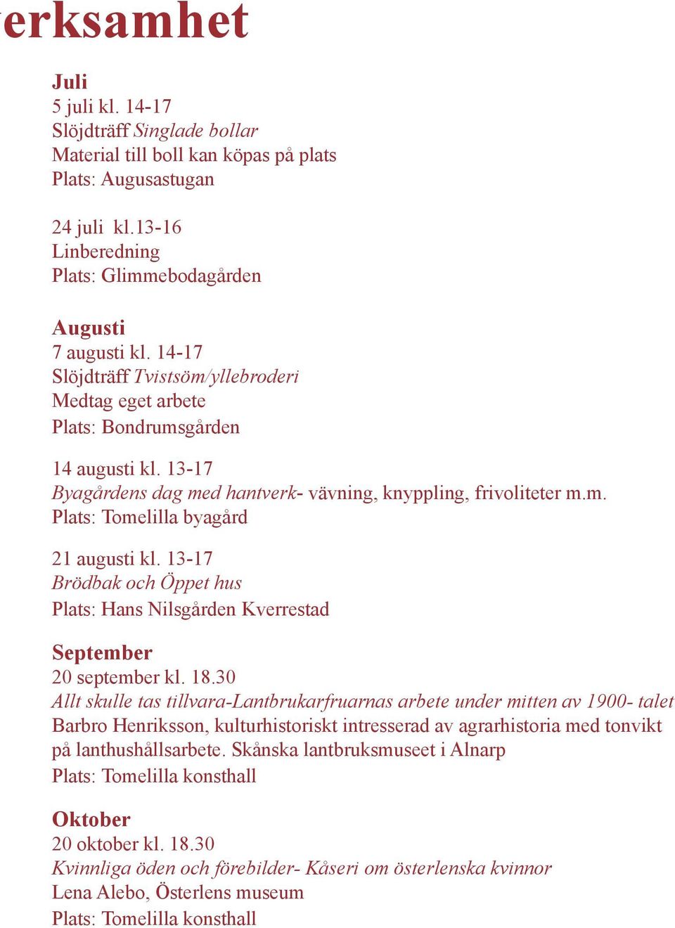 13-17 Brödbak och Öppet hus Plats: Hans Nilsgården Kverrestad September 20 september kl. 18.