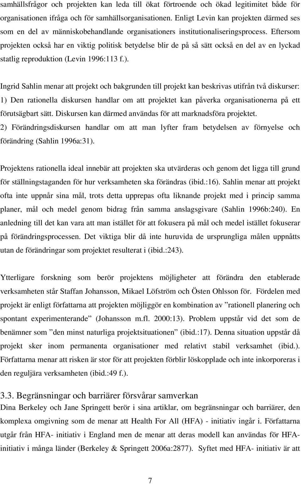 Eftersom projekten också har en viktig politisk betydelse blir de på så sätt också en del av en lyckad statlig reproduktion (Levin 1996:113 f.).