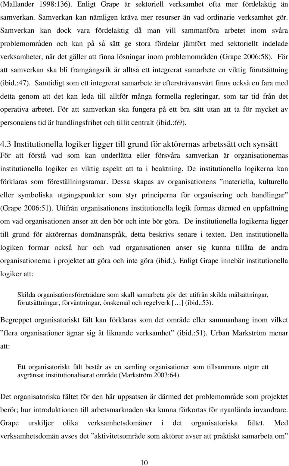 finna lösningar inom problemområden (Grape 2006:58). För att samverkan ska bli framgångsrik är alltså ett integrerat samarbete en viktig förutsättning (ibid.:47).