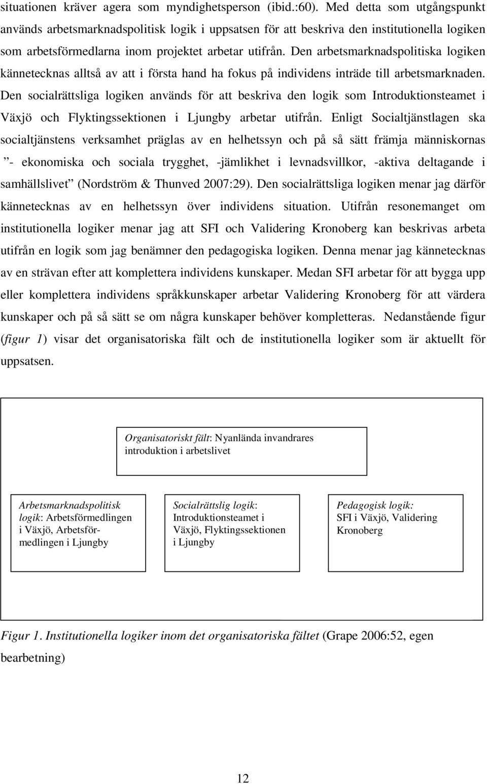 Den arbetsmarknadspolitiska logiken kännetecknas alltså av att i första hand ha fokus på individens inträde till arbetsmarknaden.