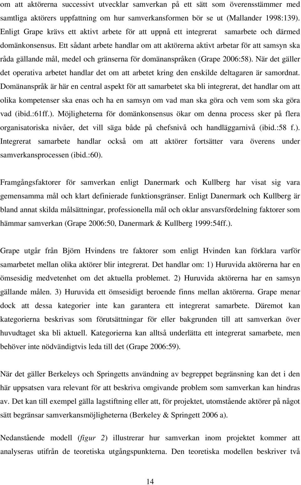 Ett sådant arbete handlar om att aktörerna aktivt arbetar för att samsyn ska råda gällande mål, medel och gränserna för domänanspråken (Grape 2006:58).