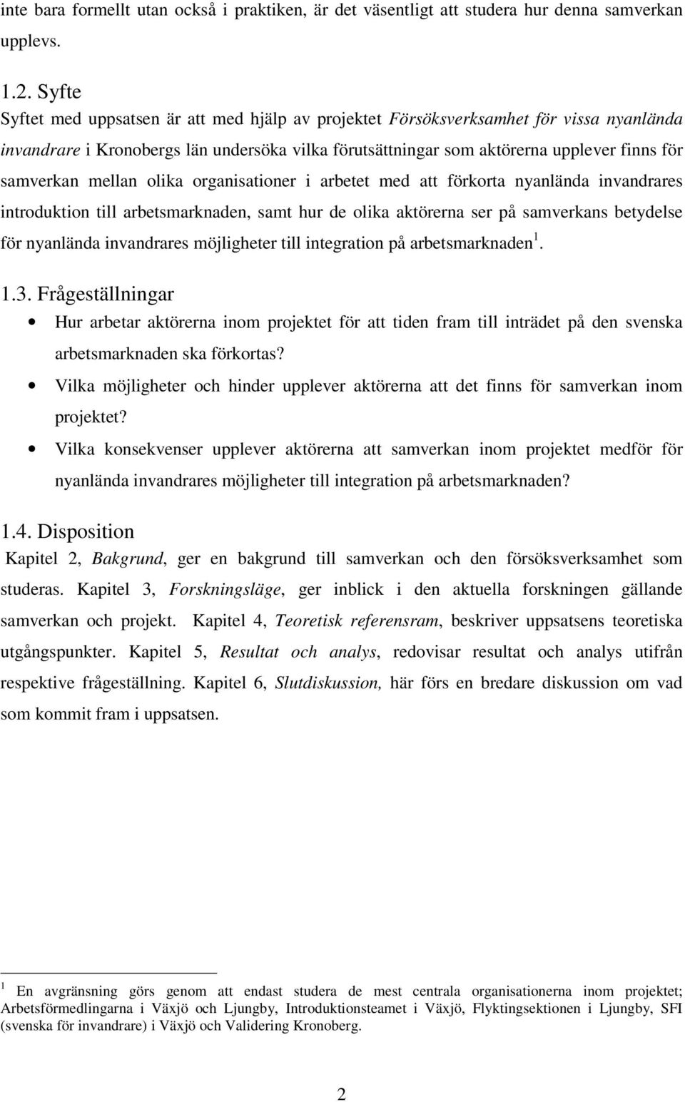 mellan olika organisationer i arbetet med att förkorta nyanlända invandrares introduktion till arbetsmarknaden, samt hur de olika aktörerna ser på samverkans betydelse för nyanlända invandrares