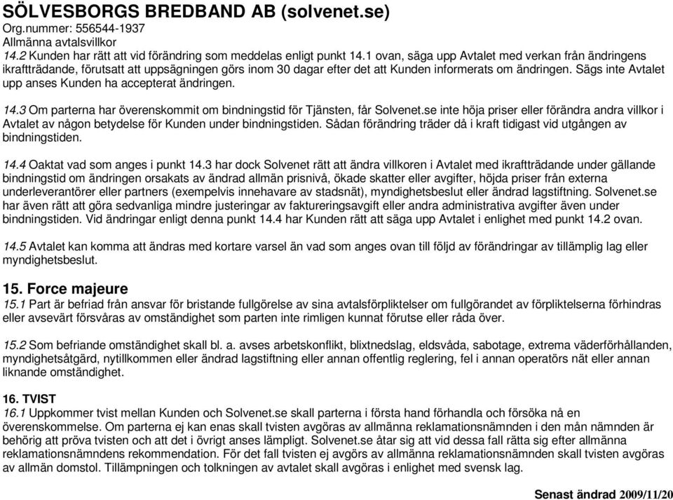 Sägs inte Avtalet upp anses Kunden ha accepterat ändringen. 14.3 Om parterna har överenskommit om bindningstid för Tjänsten, får Solvenet.