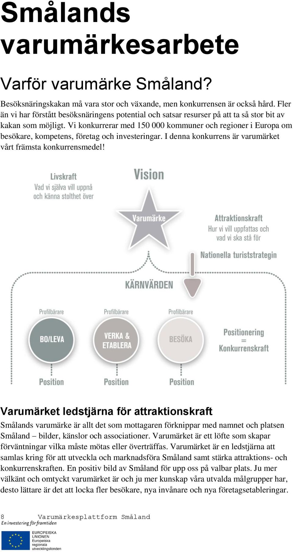 Vi konkurrerar med 150 000 kommuner och regioner i Europa om besökare, kompetens, företag och investeringar. I denna konkurrens är varumärket vårt främsta konkurrensmedel!