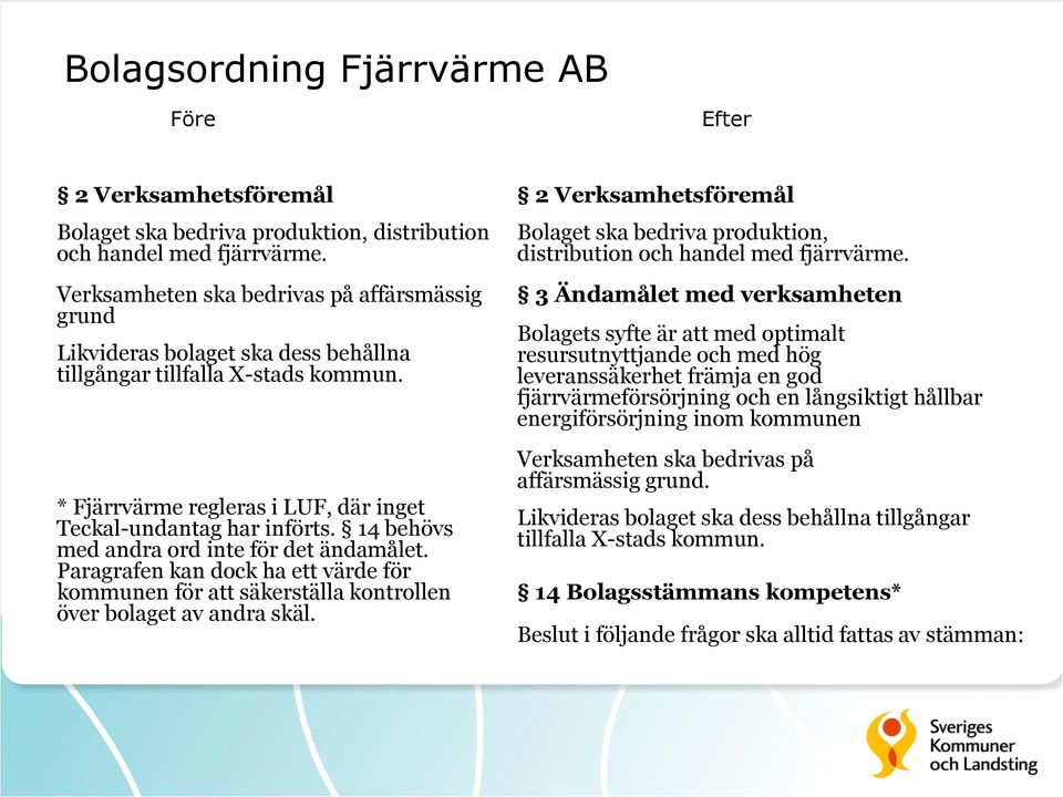 14 behövs med andra ord inte för det ändamålet. Paragrafen kan dock ha ett värde för kommunen för att säkerställa kontrollen över bolaget av andra skäl.