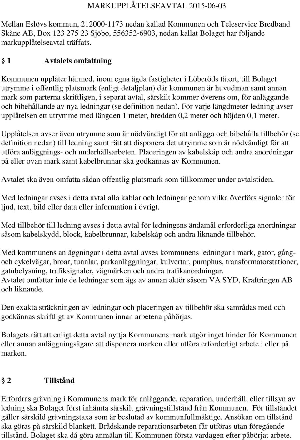 1 Avtalets omfattning Kommunen upplåter härmed, inom egna ägda fastigheter i Löberöds tätort, till Bolaget utrymme i offentlig platsmark (enligt detaljplan) där kommunen är huvudman samt annan mark