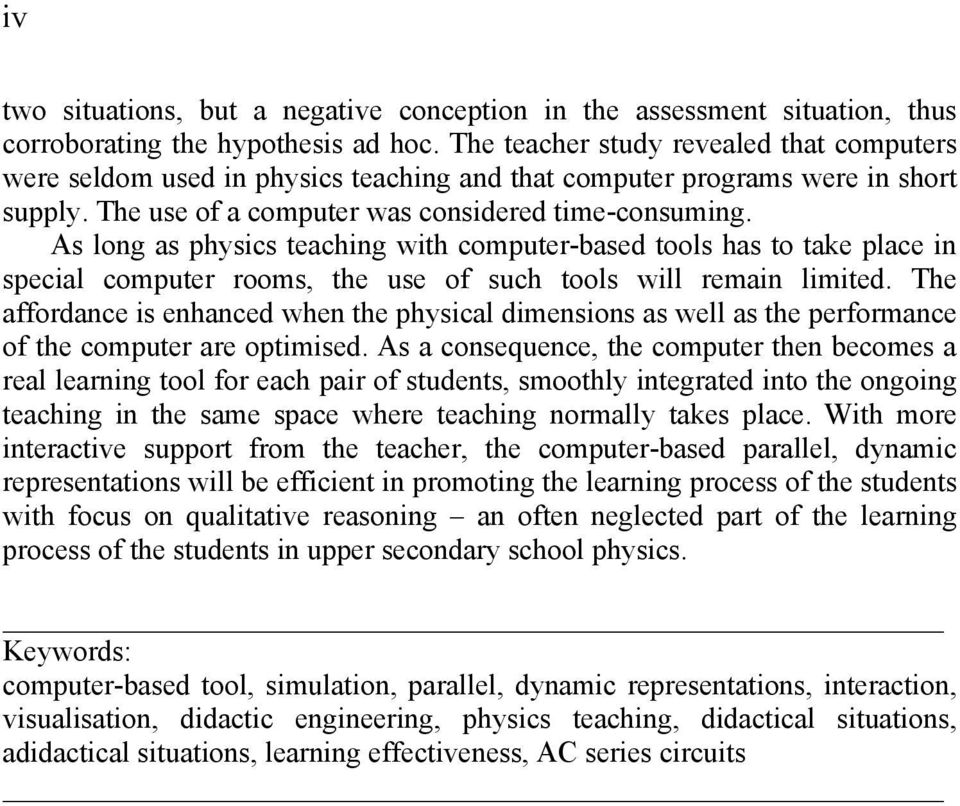 As long as physics teaching with computer-based tools has to take place in special computer rooms, the use of such tools will remain limited.