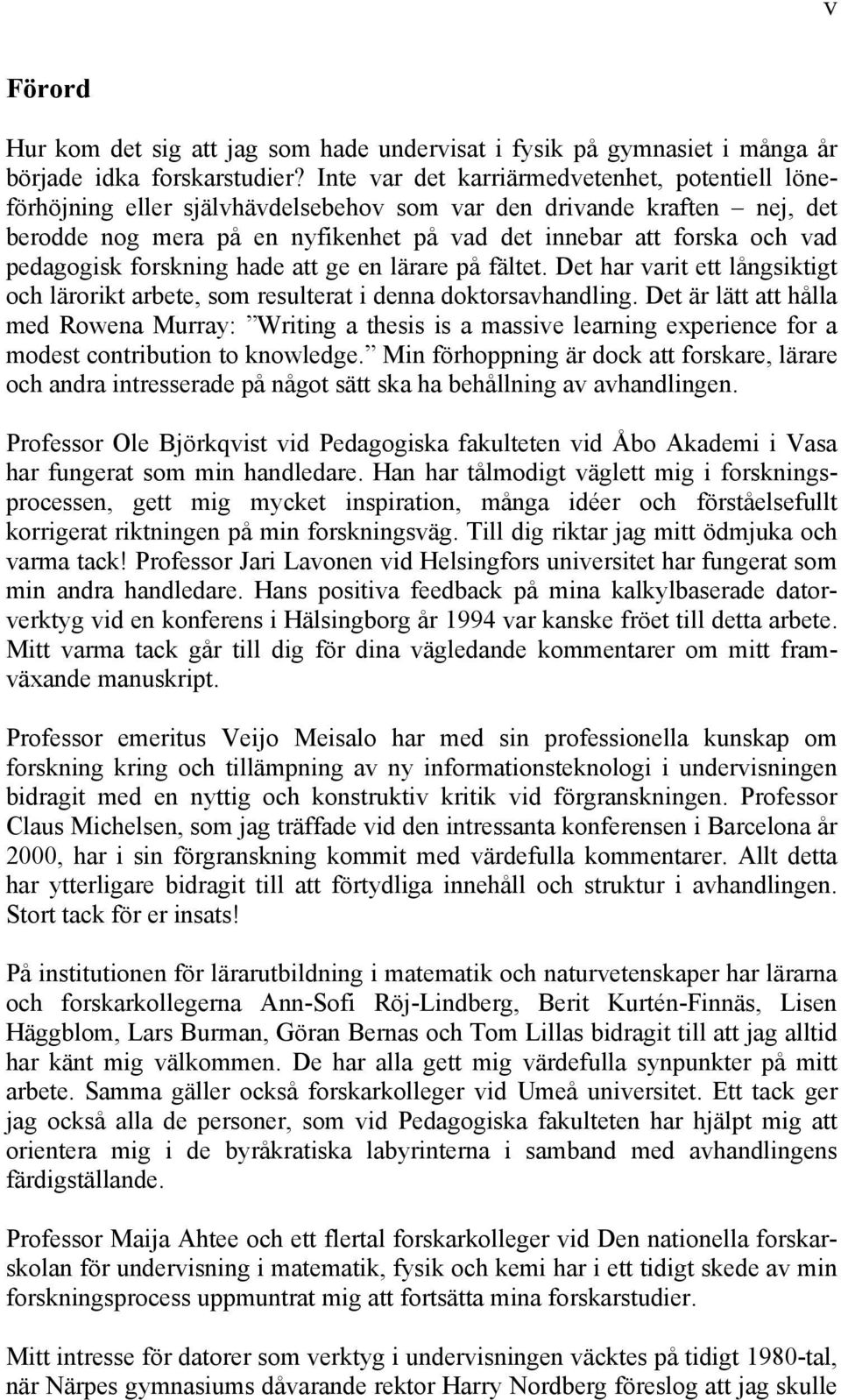 pedagogisk forskning hade att ge en lärare på fältet. Det har varit ett långsiktigt och lärorikt arbete, som resulterat i denna doktorsavhandling.