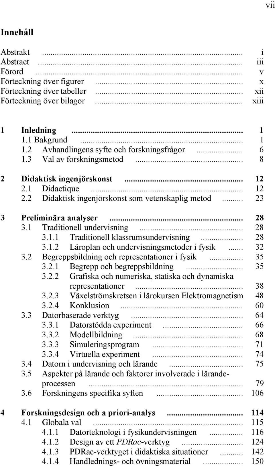 .. 23 3 Preliminära analyser... 28 3.1 Traditionell undervisning... 28 3.1.1 Traditionell klassrumsundervisning... 28 3.1.2 Läroplan och undervisningsmetoder i fysik... 32 3.