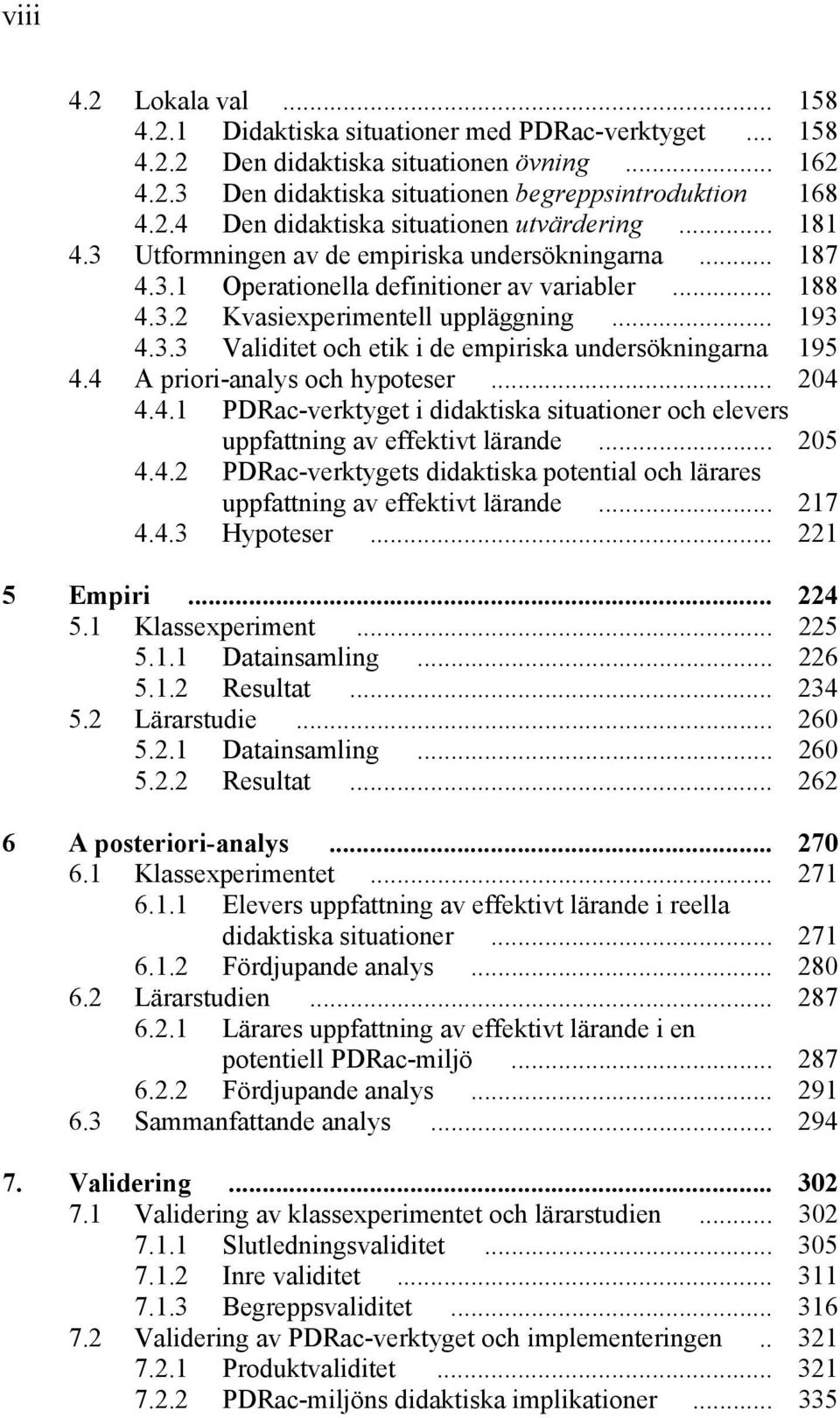 4 A priori-analys och hypoteser... 204 4.4.1 PDRac-verktyget i didaktiska situationer och elevers uppfattning av effektivt lärande... 205 4.4.2 PDRac-verktygets didaktiska potential och lärares uppfattning av effektivt lärande.