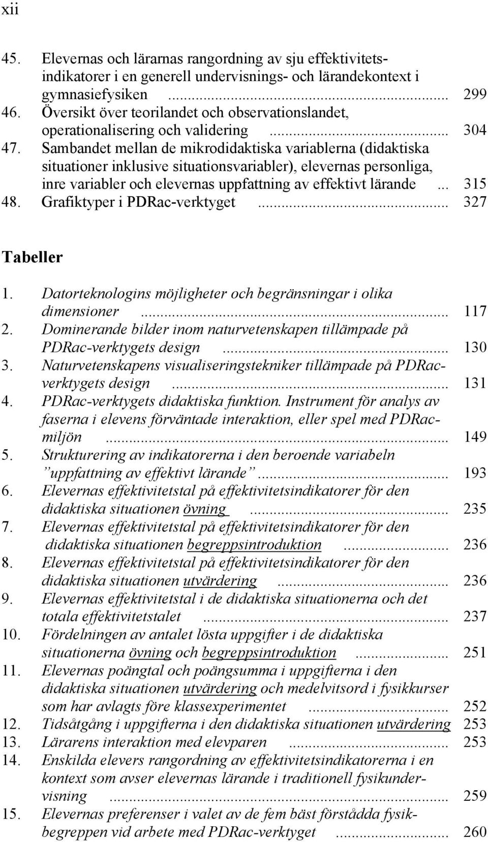 Sambandet mellan de mikrodidaktiska variablerna (didaktiska situationer inklusive situationsvariabler), elevernas personliga, inre variabler och elevernas uppfattning av effektivt lärande... 315 48.