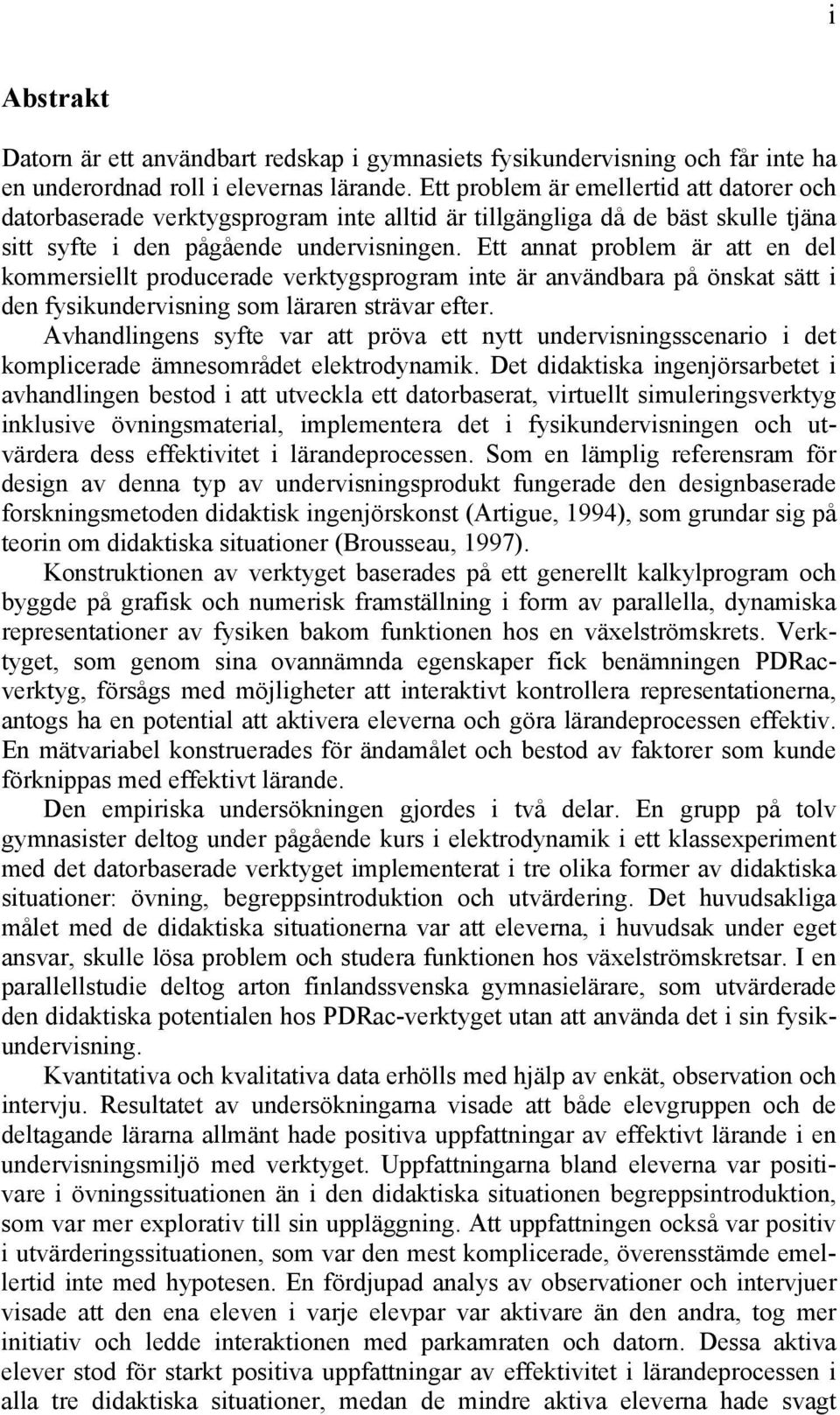 Ett annat problem är att en del kommersiellt producerade verktygsprogram inte är användbara på önskat sätt i den fysikundervisning som läraren strävar efter.