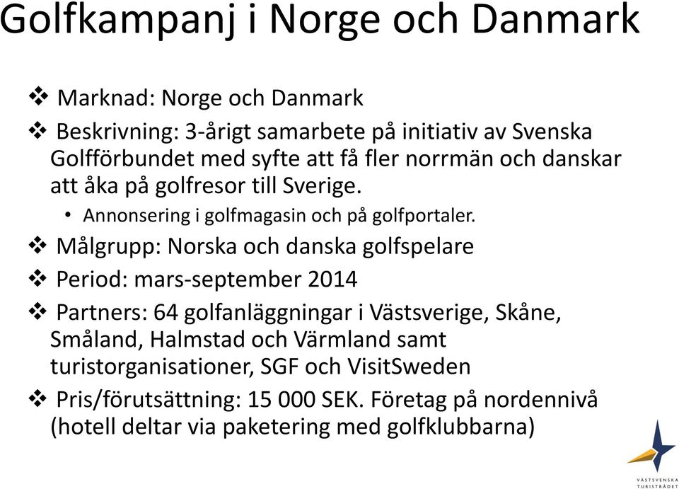 Målgrupp: Norska och danska golfspelare Period: mars-september 2014 Partners: 64 golfanläggningar i Västsverige, Skåne, Småland, Halmstad