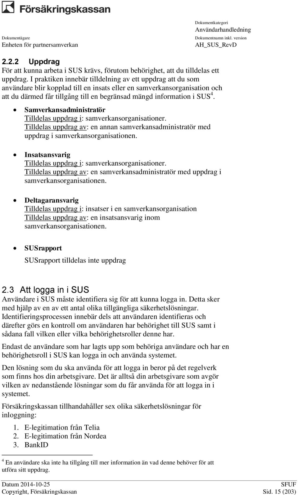 SUS 4. Samverkansadministratör Tilldelas uppdrag i: samverkansorganisationer. Tilldelas uppdrag av: en annan samverkansadministratör med uppdrag i samverkansorganisationen.