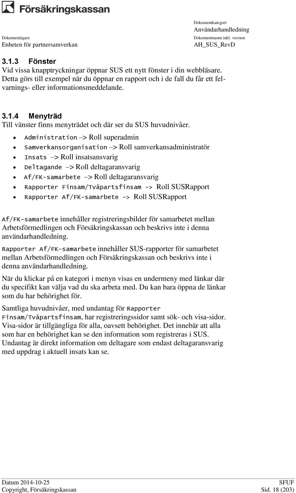 Administration > Roll superadmin Samverkansorganisation > Roll samverkansadministratör Insats > Roll insatsansvarig Deltagande > Roll deltagaransvarig Af/FK-samarbete > Roll deltagaransvarig