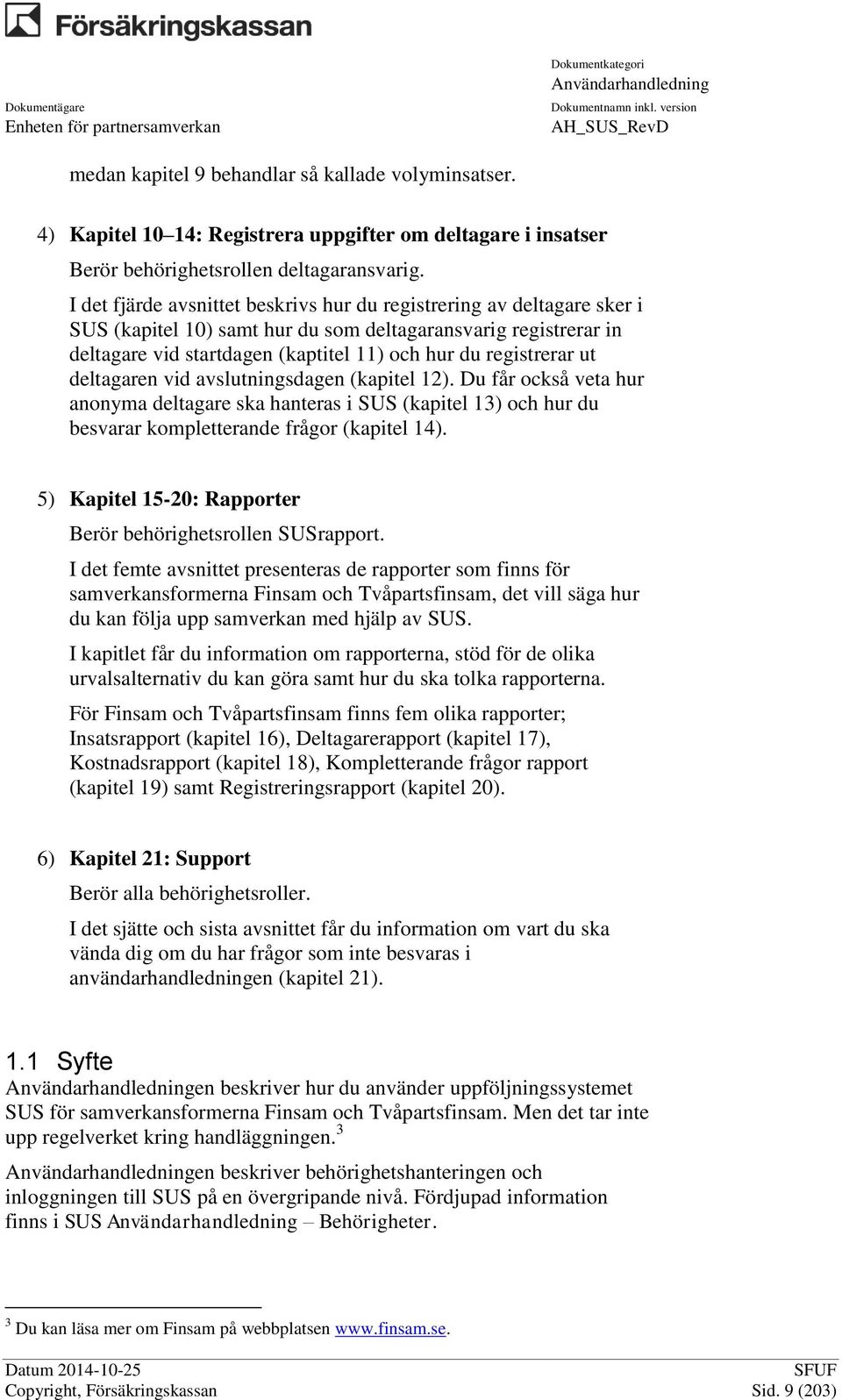 ut deltagaren vid avslutningsdagen (kapitel 12). Du får också veta hur anonyma deltagare ska hanteras i SUS (kapitel 13) och hur du besvarar kompletterande frågor (kapitel 14).