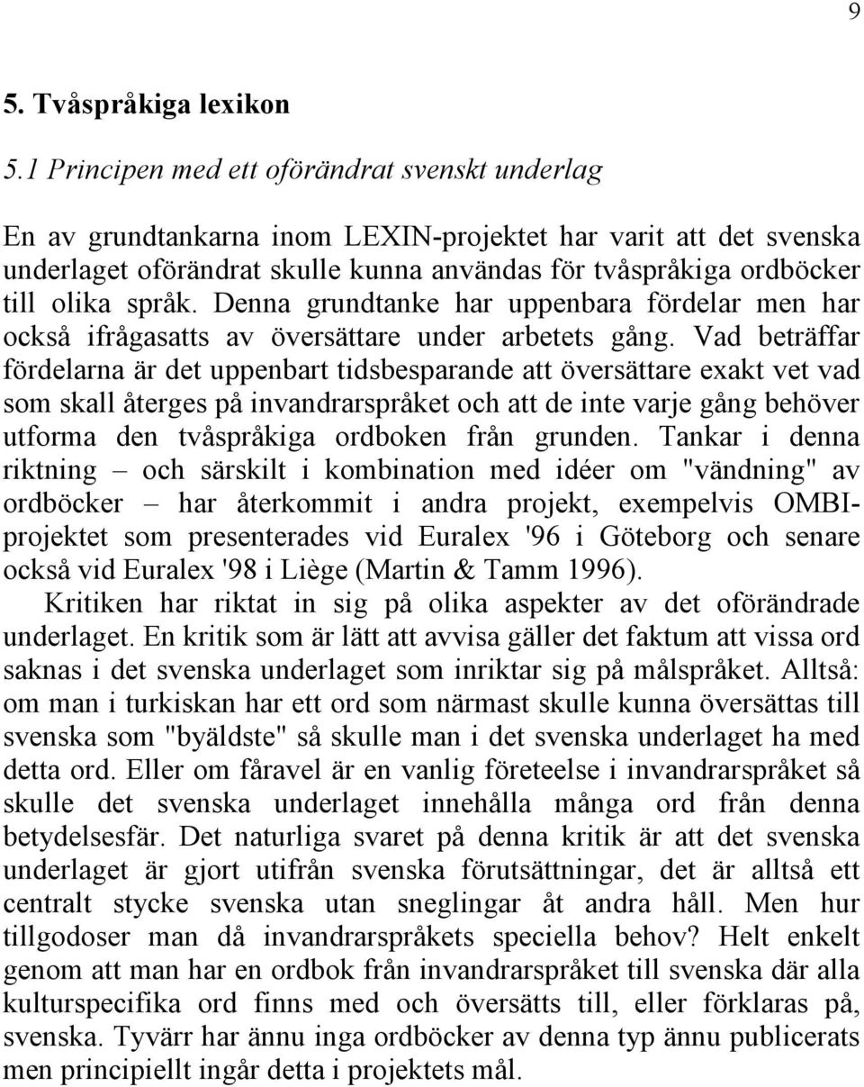 språk. Denna grundtanke har uppenbara fördelar men har också ifrågasatts av översättare under arbetets gång.