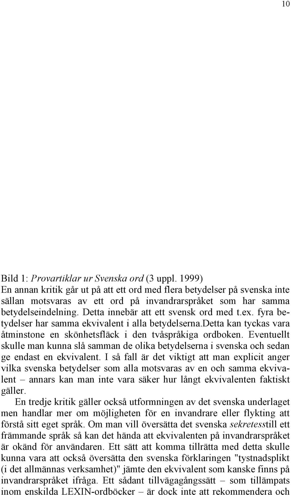 Detta innebär att ett svensk ord med t.ex. fyra betydelser har samma ekvivalent i alla betydelserna.detta kan tyckas vara åtminstone en skönhetsfläck i den tvåspråkiga ordboken.