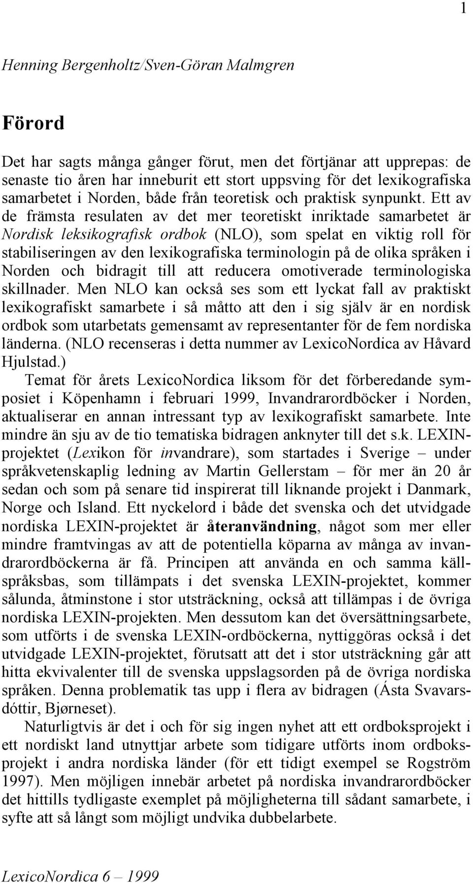 Ett av de främsta resulaten av det mer teoretiskt inriktade samarbetet är Nordisk leksikografisk ordbok (NLO), som spelat en viktig roll för stabiliseringen av den lexikografiska terminologin på de