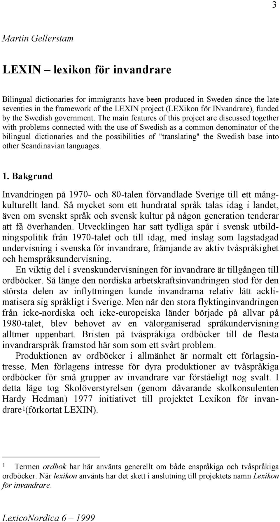 The main features of this project are discussed together with problems connected with the use of Swedish as a common denominator of the bilingual dictionaries and the possibilities of "translating"