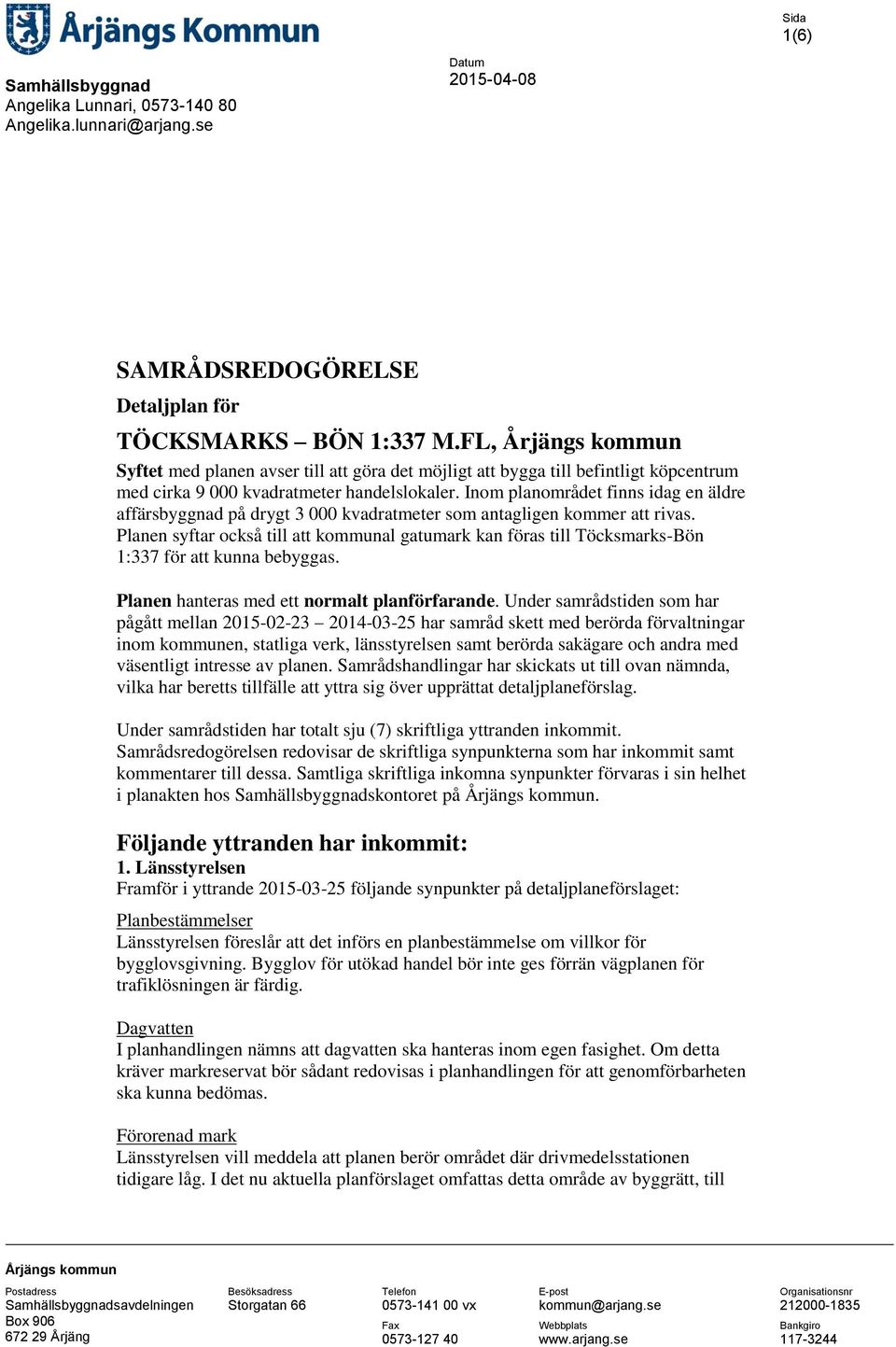 Inom planområdet finns idag en äldre affärsbyggnad på drygt 3 000 kvadratmeter som antagligen kommer att rivas.