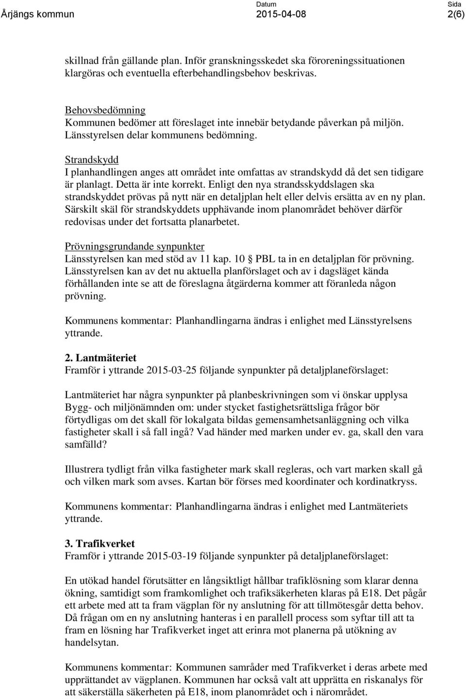 Strandskydd I planhandlingen anges att området inte omfattas av strandskydd då det sen tidigare är planlagt. Detta är inte korrekt.