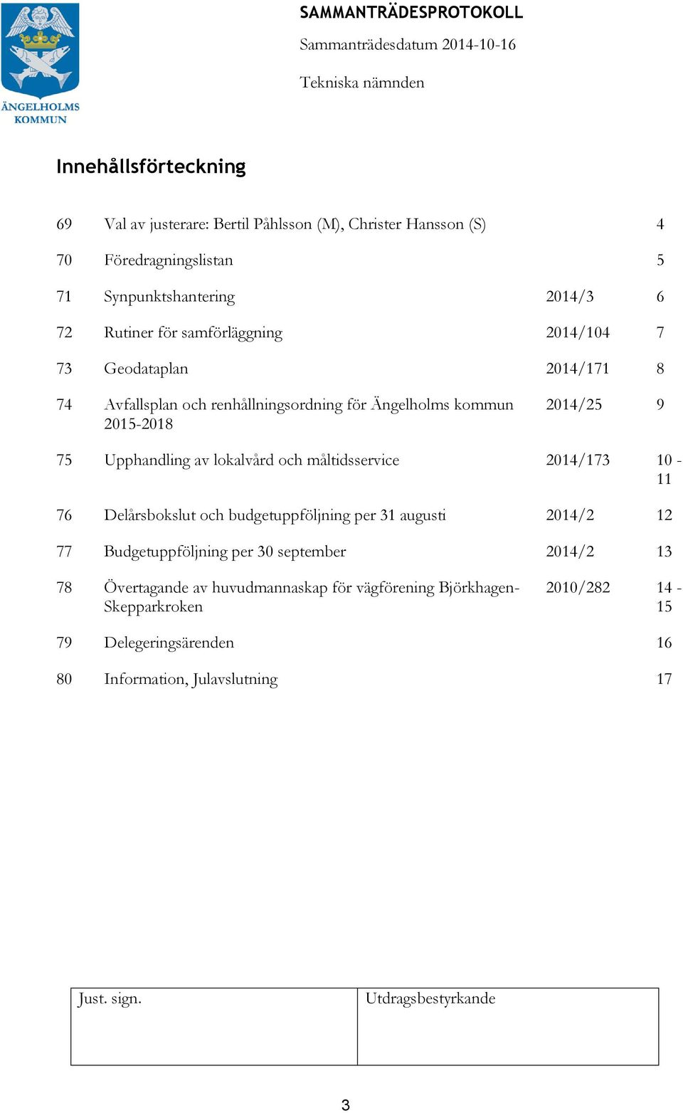 av lokalvård och måltidsservice 2014/173 10-11 76 Delårsbokslut och budgetuppföljning per 31 augusti 2014/2 12 77 Budgetuppföljning per 30 september