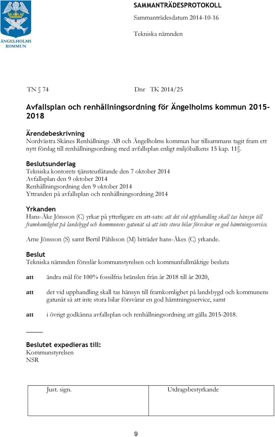 sunderlag Tekniska kontorets tjänsteutlåtande den 7 oktober 2014 Avfallsplan den 9 oktober 2014 Renhållningsordning den 9 oktober 2014 Yttranden på avfallsplan och renhållningsordning 2014 Yrkanden