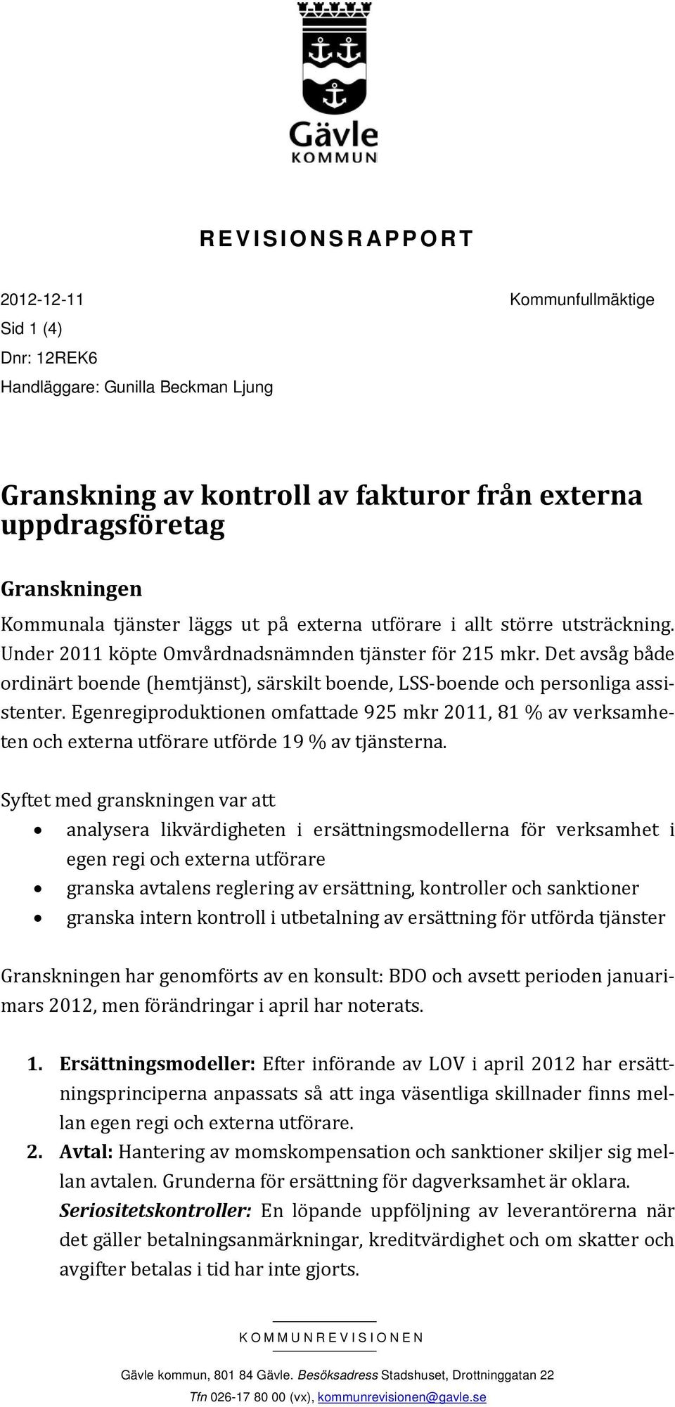 Det avsåg både ordinärt boende (hemtjänst), särskilt boende, LSS-boende och personliga assistenter.