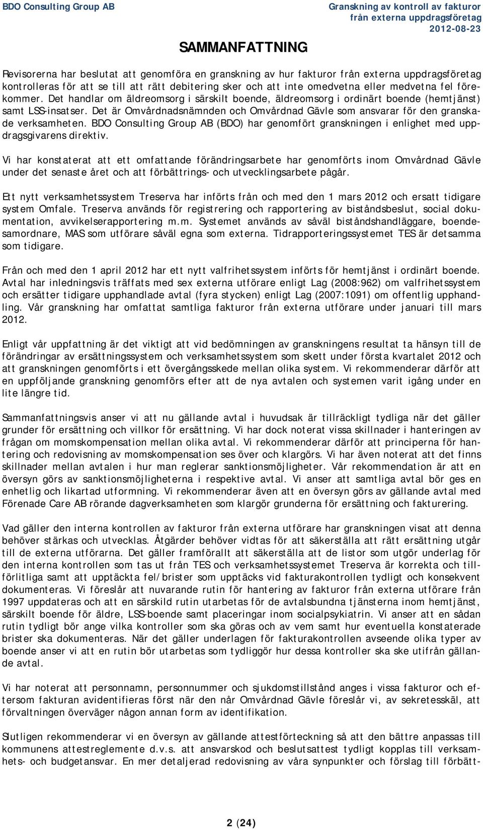 Det handlar om äldreomsorg i särskilt boende, äldreomsorg i ordinärt boende (hemtjänst) samt LSS-insatser. Det är Omvårdnadsnämnden och Omvårdnad Gävle som ansvarar för den granskade verksamheten.