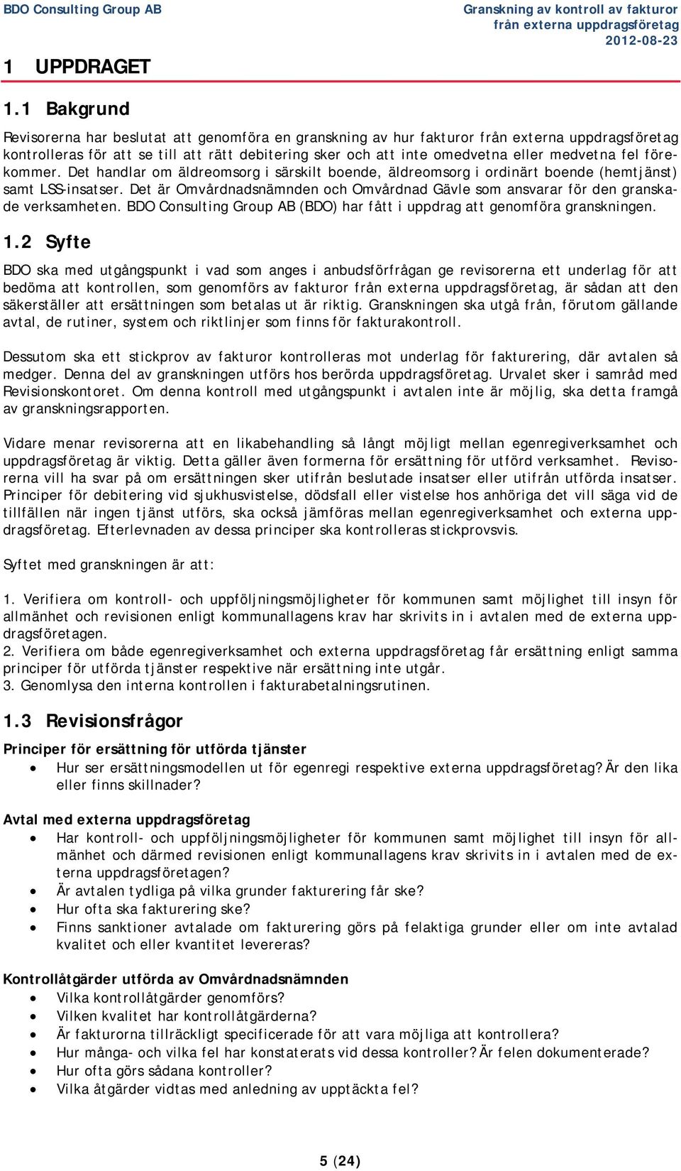 medvetna fel förekommer. Det handlar om äldreomsorg i särskilt boende, äldreomsorg i ordinärt boende (hemtjänst) samt LSS-insatser.