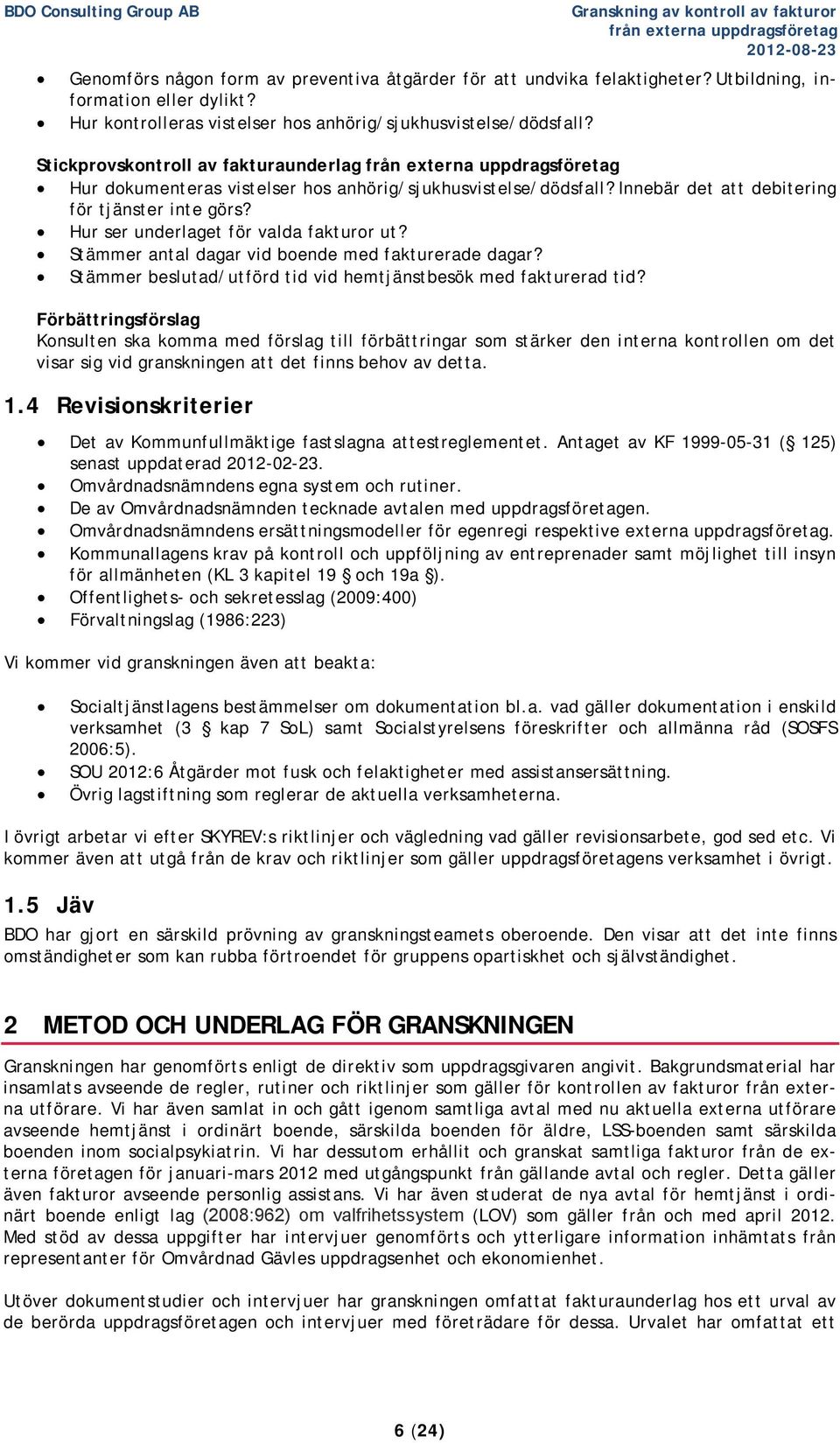 Stickprovskontroll av fakturaunderlag från externa uppdragsföretag Hur dokumenteras vistelser hos anhörig/sjukhusvistelse/dödsfall? Innebär det att debitering för tjänster inte görs?